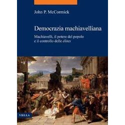 Democrazia Machiavelliana. Machiavelli, Il Potere Del Popolo E Il Controllo Delle éLites Democrazia Machiavelliana. Machiavelli, Il Potere Del Popolo E Il Controllo Delle éLites