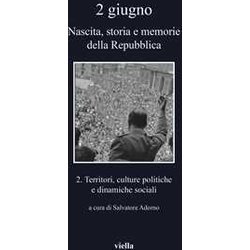 2 Giugno. Nascita, Storia E Memorie Della Repubblica. Territori, Culture Politiche E Dinamiche Sociali (Vol. 2) 2 Giugno. Nascita, Storia E Memorie Della Repubblica. Territori, Culture Politiche E Dinamiche Sociali (Vol. 2)