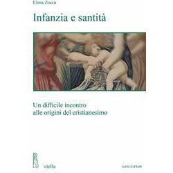 Infanzia E Santità . Un Difficile Incontro Alle Origini Del Cristianesimo Infanzia E Santità . Un Difficile Incontro Alle Origini Del Cristianesimo