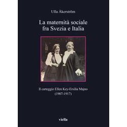 La Maternità Sociale Fra Svezia E Italia. Il Carteggio Ellen Key-Ersilia Majno (1907-1917) La Maternità Sociale Fra Svezia E Italia. Il Carteggio Ellen Key-Ersilia Majno (1907-1917)