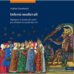 Inferni Medievali. Dipingere Il Mondo Dei Morti Per Orientare La Società Dei Vivi