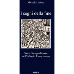 I Segni Della Fine. Storia Di Un Predicatore Nell'italia Del Rinascimento