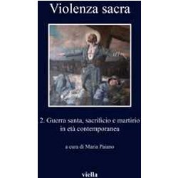 Violenza Sacra. Ediz. Bilingue. Guerra Santa, Sacrificio E Martirio In Età Contemporanea (Vol. 2)