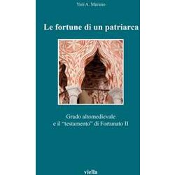 Le Fortune Di Un Patriarca. Grado Altomedievale E Il «Testamento» Di Fortunato Ii Le Fortune Di Un Patriarca. Grado Altomedievale E Il «Testamento» Di Fortunato Ii