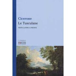 Le Tusculane. Testo Latino A Fronte Le Tusculane. Testo Latino A Fronte