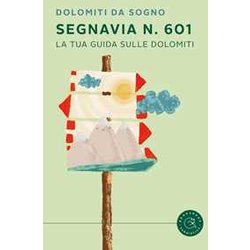 Segnavia 601. La Tua Guida Sulle Dolomiti Segnavia 601. La Tua Guida Sulle Dolomiti