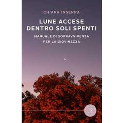 Lune Accese Dentro Soli Spenti. Manuale Di Sopravvivenza Per La Giovinezza Lune Accese Dentro Soli Spenti. Manuale Di Sopravvivenza Per La Giovinezza