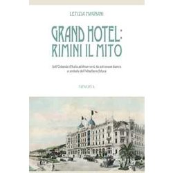 Grand Hotel: Rimini Il Mito. Dall’Ostenda D’Italia Ad Amarcord, Da Astronave Bianca A Simbolo Dell’HôTellerie Futura