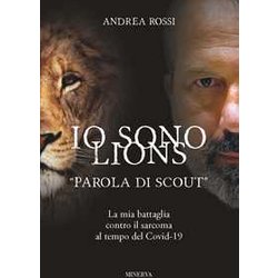 Io Sono Lions. «Parola Di Scout». La Mia Battaglia Contro Il Sarcoma Al Tempo Del Covid-19 Io Sono Lions. «Parola Di Scout». La Mia Battaglia Contro Il Sarcoma Al Tempo Del Covid-19