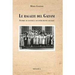 Le Ragazze Del Galvani. Storie Di Donne E Di Istruzione Liceale Le Ragazze Del Galvani. Storie Di Donne E Di Istruzione Liceale