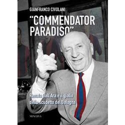 «Commendator Paradiso». Renato Dall'ara E Il Giallo Dello Scudetto Del Bologna «Commendator Paradiso». Renato Dall'ara E Il Giallo Dello Scudetto Del Bologna