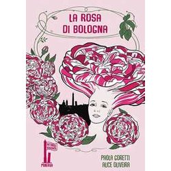 La Rosa Di Bologna. Una Storia Profumata La Rosa Di Bologna. Una Storia Profumata