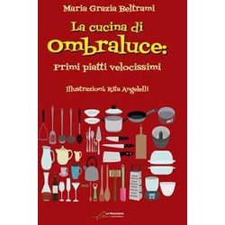 La Cucina Di Ombraluce. Primi Piatti Velocissimi La Cucina Di Ombraluce. Primi Piatti Velocissimi
