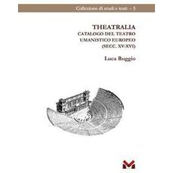Theatralia. Catalogo Del Teatro Umanistico Europeo (Secc. XV-XVI) Theatralia. Catalogo Del Teatro Umanistico Europeo (Secc. XV-XVI)