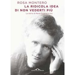 La Ridicola Idea Di Non Vederti Più. La Storia Di Marie Curie E La Mia La Ridicola Idea Di Non Vederti Più. La Storia Di Marie Curie E La Mia