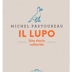 Il Lupo. Una Storia Culturale. Ediz. A Colori Il Lupo. Una Storia Culturale. Ediz. A Colori