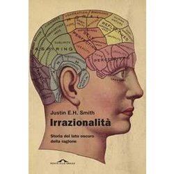 Irrazionalità . Storia Del Lato Oscuro Della Ragione Irrazionalità . Storia Del Lato Oscuro Della Ragione