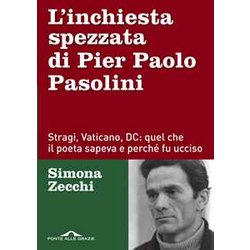 L'inchiesta Spezzata Di Pier Paolo Pasolini. Stragi, Vaticano, Dc: Quel Che Il Poeta Sapeva E Perché Fu Ucciso L'inchiesta Spezzata Di Pier Paolo Pasolini. Stragi, Vaticano, Dc: Quel Che Il Poeta Sapeva E Perché Fu Ucciso