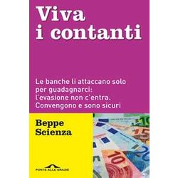 Viva I Contanti. Le Banche Li Attaccano Solo Per Guadagnarci: L'evasione Non C'entra. Convengono E Sono Sicuri Viva I Contanti. Le Banche Li Attaccano Solo Per Guadagnarci: L'evasione Non C'entra. Convengono E Sono Sicuri