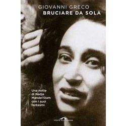Bruciare Da Sola. Una Notte Di Nadja Mandel'šTam Con I Suoi Fantasmi Bruciare Da Sola. Una Notte Di Nadja Mandel'šTam Con I Suoi Fantasmi
