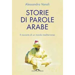 Storie Di Parole Arabe. Il Racconto Di Un Mondo Mediterraneo Storie Di Parole Arabe. Il Racconto Di Un Mondo Mediterraneo