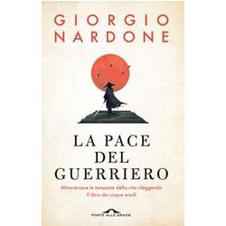 La Pace Del Guerriero. Attraversare Le Tempeste Della Vita Rileggendo «Il Libro Dei Cinque Anelli»