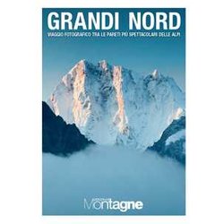 Grandi Nord. Viaggio Fotografico Tra Le Pareti Più Spettacolari Delle Alpi. Ediz. A Colori Grandi Nord. Viaggio Fotografico Tra Le Pareti Più Spettacolari Delle Alpi. Ediz. A Colori