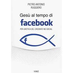 Gesù Al Tempo Di Facebook. Per Un'etica Del Credente Nei Social Gesù Al Tempo Di Facebook. Per Un'etica Del Credente Nei Social