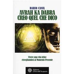 Avrah Ka Dabra. Creo Quel Che Dico. Vivere Una Vita Felice Risvegliandosi Al Momento Presente