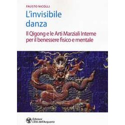 L'invisibile Danza. Il Qigong E Le Arti Marziali Interne Per Il Benessere Fisico E Mentale L'invisibile Danza. Il Qigong E Le Arti Marziali Interne Per Il Benessere Fisico E Mentale