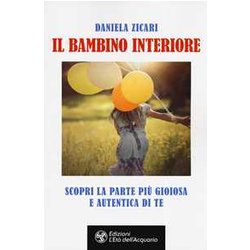 Il Bambino Interiore. Scopri La Parte Più Gioiosa E Autentica Di Te Il Bambino Interiore. Scopri La Parte Più Gioiosa E Autentica Di Te