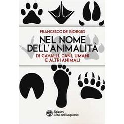 Nel Nome Dell'animalità Di Cavalli, Cani, Umani E Altri Animali Nel Nome Dell'animalità Di Cavalli, Cani, Umani E Altri Animali