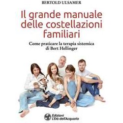 Il Grande Manuale Delle Costellazioni Familiari. Come Praticare La Terapia Sistemica Di Bert Hellinger Il Grande Manuale Delle Costellazioni Familiari. Come Praticare La Terapia Sistemica Di Bert Hellinger