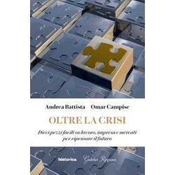 Oltre La Crisi. Dieci Pezzi Facili Su Lavoro, Impresa E Mercati Per Ripensare Il Futuro