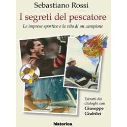 I Segreti Del Pescatore. Le Imprese Sportive E La Vita Di Un Grande Campione