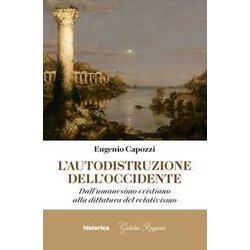 L'autodistruzione Dell'occidente. Dall'umanesimo Cristiano Alla Dittatura Del Relativismo L'autodistruzione Dell'occidente. Dall'umanesimo Cristiano Alla Dittatura Del Relativismo