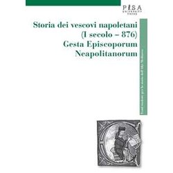 Storia Dei Vescovi Napoletani (I Secolo-876). Gesta Episcoporum Neapolitanorum Storia Dei Vescovi Napoletani (I Secolo-876). Gesta Episcoporum Neapolitanorum