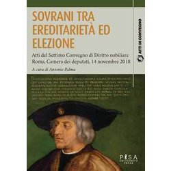 Sovrani Tra Ereditarietà Ed Elezione. Atti Del Settimo Convegno Di Diritto Nobiliare (Roma, 14 Novembre 2018) Sovrani Tra Ereditarietà Ed Elezione. Atti Del Settimo Convegno Di Diritto Nobiliare (Roma, 14 Novembre 2018)