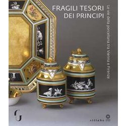 Fragili Tesori Dei Principi. Le Vie Della Porcellana Tra Vienna E Firenze. Catalogo Della Mostra (Firenze, 13 Novembre 2018-10 Marzo 2019). Ediz. A Colori Fragili Tesori Dei Principi. Le Vie Della Porcellana Tra Vienna E Firenze. Catalogo Della Mostra (Firenze, 13 Novembre 2018-10 Marzo 2019). Ediz. A Colori