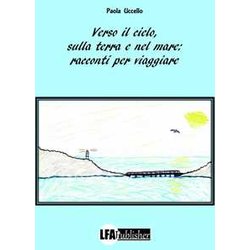 Verso Il Cielo, Sulla Terra E Nel Mare: Racconti Per Viaggiare Verso Il Cielo, Sulla Terra E Nel Mare: Racconti Per Viaggiare
