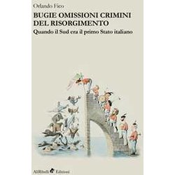 Bugie, omissioni, crimini del Risorgimento. Quando il Sud era il primo Stato italiano