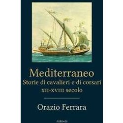 Mediterraneo. Storie Di Cavalieri E Corsari XII-XVIII Secolo Mediterraneo. Storie Di Cavalieri E Corsari XII-XVIII Secolo