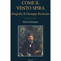 Come Il Vento Spira: Biografia Di Giuseppe Buonomo Come Il Vento Spira: Biografia Di Giuseppe Buonomo