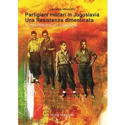 Partigiani Militari In Jugoslavia. Una Resistenza Dimenticata. Il Contributo Dei Comaschi Partigiani Militari In Jugoslavia. Una Resistenza Dimenticata. Il Contributo Dei Comaschi