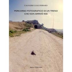 Percorso Fotografico Di Un Treno Che Non Arrivò Mai. Ediz. Illustrata Percorso Fotografico Di Un Treno Che Non Arrivò Mai. Ediz. Illustrata