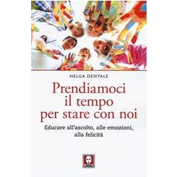 Prendiamoci Il Tempo Per Stare Con Noi. Educare All'ascolto, Alle Emozioni, Alla Felicità Prendiamoci Il Tempo Per Stare Con Noi. Educare All'ascolto, Alle Emozioni, Alla FelicitÃ