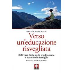Verso Un Educazione Risvegliata. Coltivare L'arte Della Meditazione A Scuola In Famiglia Verso Un Educazione Risvegliata. Coltivare L'arte Della Meditazione A Scuola In Famiglia