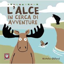 L'alce In Cerca Di Avventure. Ediz. A Colori L'alce In Cerca Di Avventure. Ediz. A Colori