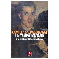 Un Tempo Lontano. Vita Di Giuseppe Salvago Raggi Un Tempo Lontano. Vita Di Giuseppe Salvago Raggi