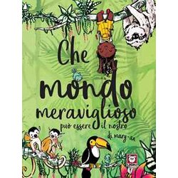 Che Mondo Meraviglioso Può Essere Il Nostro. Ediz. A Colori Che Mondo Meraviglioso Può Essere Il Nostro. Ediz. A Colori
